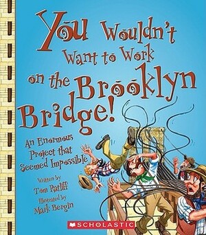 You Wouldn't Want to Work on the Brooklyn Bridge!: An Enormous Project That Seemed Impossible by Mark Bergin, David Salariya, Thomas Ratliff