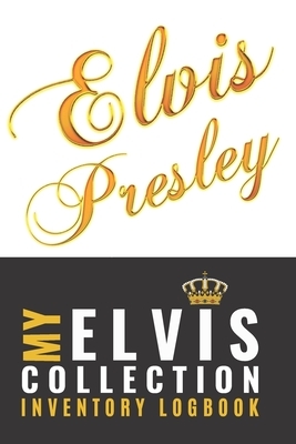 Elvis: My ELVIS Presley Collection Logging Book for collectors to log their Elvis memorabilia, records, card and all treasure by Terry Barnes