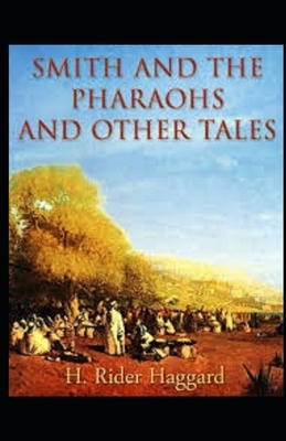 Smith and the Pharaohs, And Other Tales Illustrated by H. Rider Haggard