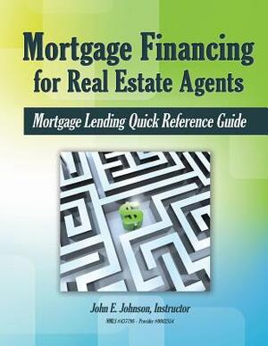 Mortgage Financing for Real Estate Agents: Mortgage Lending Quick Reference Guide by John E. Johnson