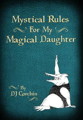 Mystical Rules for My Magical Daughter by Dj Corchin