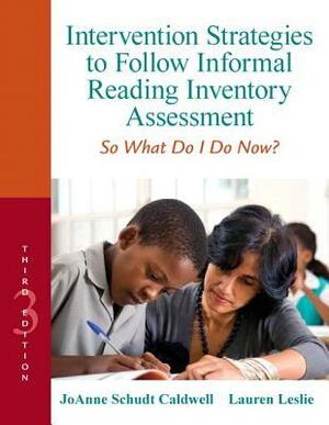 Intervention Strategies to Follow Informal Reading Inventory Assessment: So What Do I Do Now? by Lauren Leslie, JoAnne Caldwell