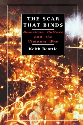 The Scar That Binds: American Culture and the Vietnam War by Keith Beattie