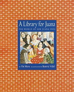 A Library for Juana: The World of Sor Juana Inés by Pat Mora