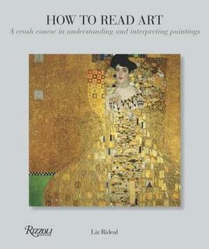 How to Read Art: A Crash Course in Understanding and Interpreting Paintings by Liz Rideal