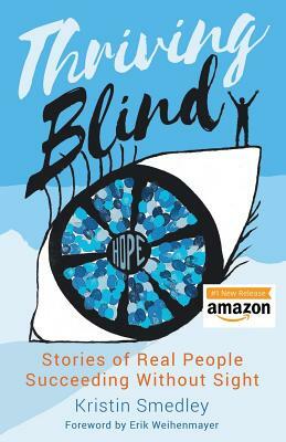Thriving Blind: Stories of Real People Succeeding Without Sight by Kristin Smedley