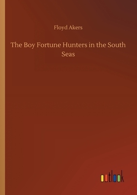 The Boy Fortune Hunters in the South Seas by Floyd Akers