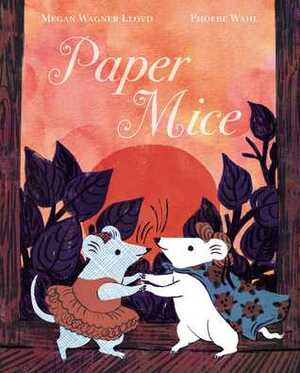 Paper Mice by Megan Wagner Lloyd, Phoebe Wahl