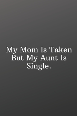 My Mom Is Taken But My Aunt Is Single.: Aunt valentine quote gifts funny-Sketchbook with Square Border Multiuse Drawing Sketching Doodles Notes by Newprint Publishing