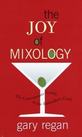 The Joy of Mixology: The Consummate Guide to the Bartender's Craft by Gary Regan