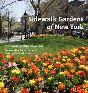 Sidewalk Gardens of New York by Betsy Pinover Schiff, Adrian Benepe, Alicia Whittaker