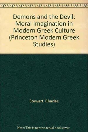 Demons and the Devil: Moral Imagination in Modern Greek Culture by Charles Stewart