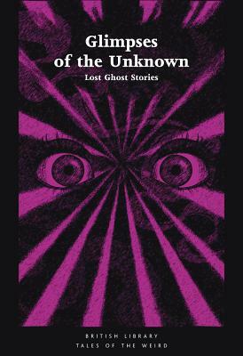 Glimpses of the Unknown: Lost Ghost Stories by Mike Ashley