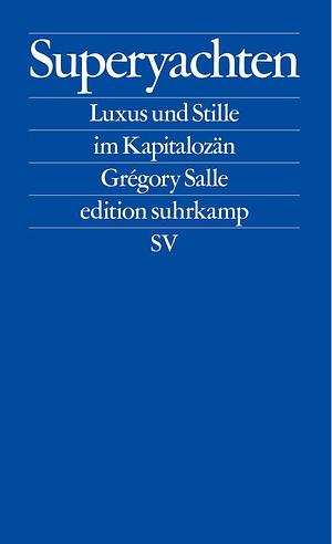 Superyachten: Luxus und Stille im Kapitalozän by Grégory Salle