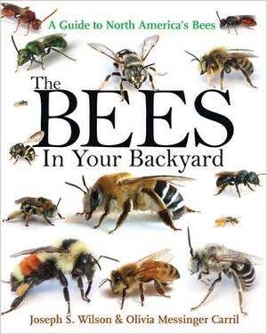 The Bees in Your Backyard: A Guide to North America's Bees by Joseph S. Wilson, Olivia J. Messinger Carril