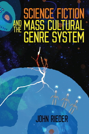 Science Fiction and the Mass Cultural Genre System by John Rieder