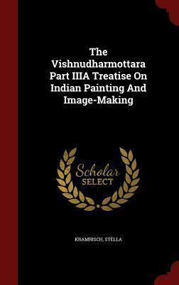 The Vishnudharmottara Part IIIA Treatise On Indian Painting And Image-Making by Stella Kramrisch