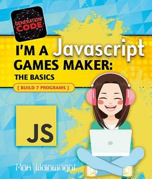 I'm a JavaScript Games Maker: The Basics by Max Wainewright