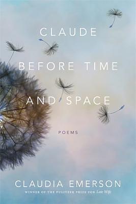 Claude before Time and Space: Poems by Claudia Emerson, Claudia Emerson