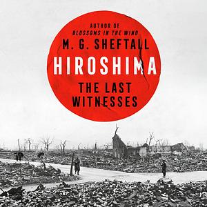 Hiroshima: The Last Witnesses by M. G. Sheftall