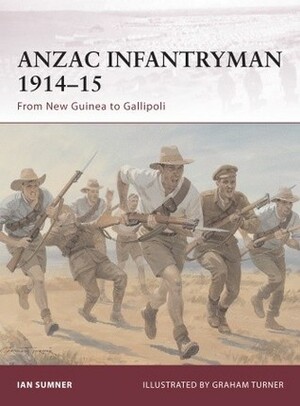 ANZAC Infantryman 1914–15: From New Guinea to Gallipoli by Ian Sumner, Graham Turner