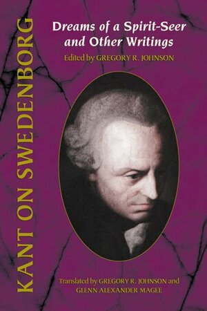 Dreams of a Spirit-seer and Other Writings by Gregory R. Johnson, Immanuel Kant