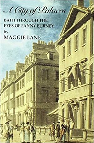 A City of Palaces: Bath Through the Eyes of Fanny Burney by Maggie Lane