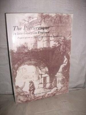 The Picturesque In Late Georgian England: Papers Given At The Georgian Group Symposium, 22nd October 1994 by Dana Arnold