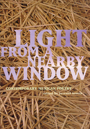 Light from a Nearby Window: Contemporary Mexican Poetry by Juvenal Acosta