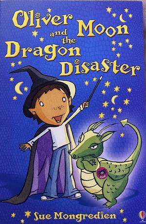 Oliver Moon & the Dragon Disaster by Sue Mongredien