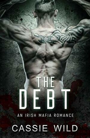 The Debt: An Irish Mafia Romance by Cassie Wild