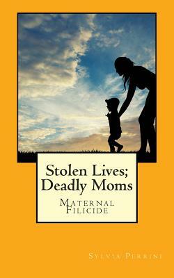 Stolen Lives; Deadly Moms: Maternal Filicide by Sylvia Perrini