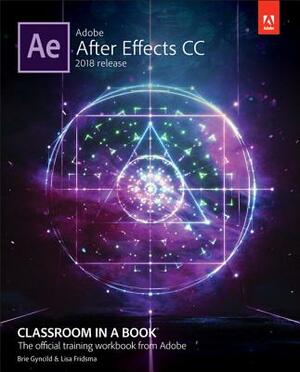 Adobe After Effects CC Classroom in a Book (2018 Release) by Lisa Fridsma, Brie Gyncild