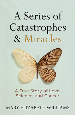 A Series of Catastrophes and Miracles: A True Story of Love, Science, and Cancer by 