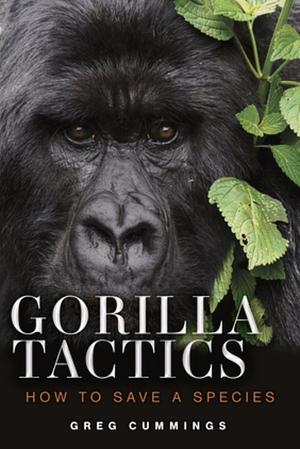 Gorilla Tactics: How to Save a Species by Greg Cummings