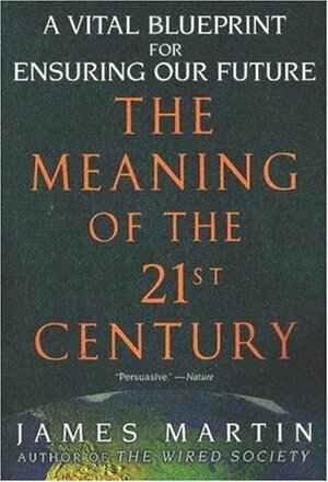 The Meaning of the 21st Century: A Vital Blueprint for Ensuring Our Future by James Martin
