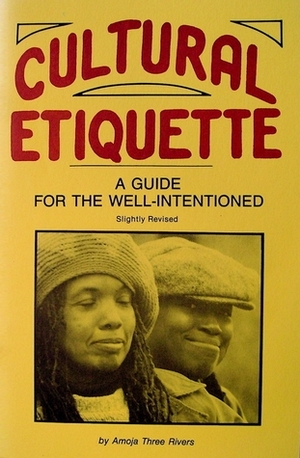 Cultural Etiquette: a Guide for the Well-Intentioned by Amoja Three Rivers