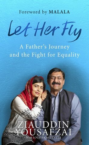 Let Her Fly: A Father's Journey and the Fight for Equality by Malala Yousafzai, Ziauddin Yousafzai, Louise Carpenter