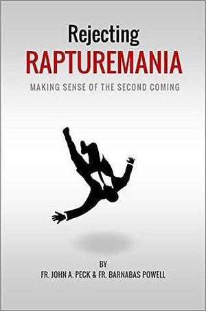 Rejecting RAPTUREMANIA: An Orthodox Look at a Dubious Doctrine by Barnabas Powell, John Peck, John Peck
