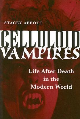 Celluloid Vampires: Life After Death in the Modern World by Stacey Abbott