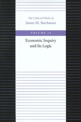 Economic Inquiry and Its Logic by James M. Buchanan