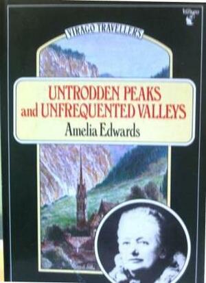 Untrodden Peaks and Unfrequented Valleys by Amelia B. Edwards