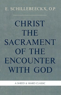 Christ the Sacrament of the Encounter with God by Edward Schillebeeckx