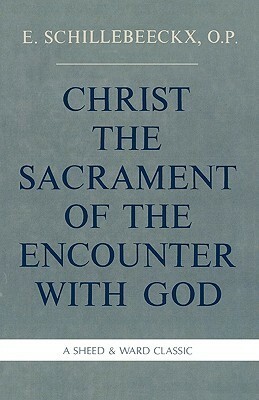 Christ the Sacrament of the Encounter with God by Edward Schillebeeckx