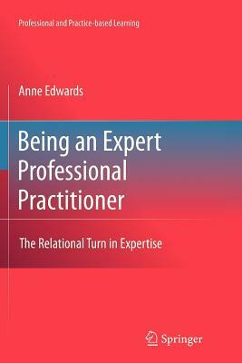 Being an Expert Professional Practitioner: The Relational Turn in Expertise by Anne Edwards