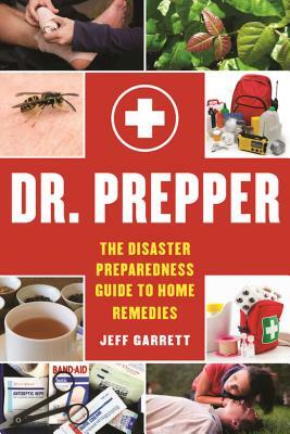 Dr. Prepper: The Disaster Preparedness Guide to Home Remedies by Jeff Garrett