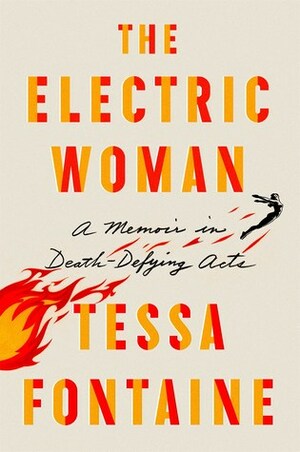 The Electric Woman: A Memoir in Death-Defying Acts by Tessa Fontaine