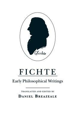 Fichte: Early Philosophical Writings by Johann Gottlieb Fichte