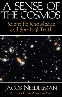 A Sense of the Cosmos: Scientific Knowledge and Spiritual Truth by Jacob Needleman