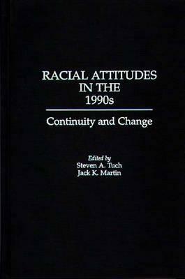 Racial Attitudes in the 1990s: Continuity and Change by Jack Martin, Steven a. Tuch